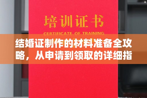 万宁结婚证制作的材料准备全攻略，从申请到领取的详细指南