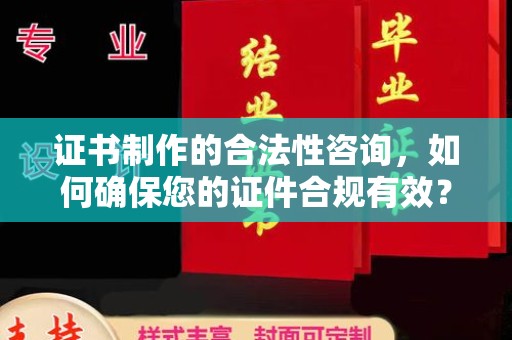 万宁证书制作的合法性咨询，如何确保您的证件合规有效？