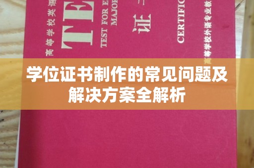万宁学位证书制作的常见问题及解决方案全解析