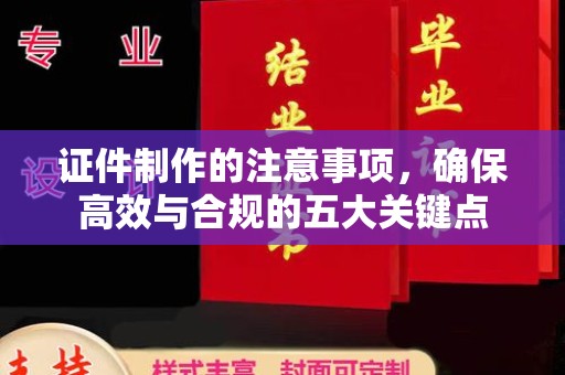 万宁证件制作的注意事项，确保高效与合规的五大关键点