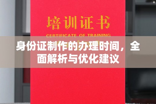 万宁身份证制作的办理时间，全面解析与优化建议