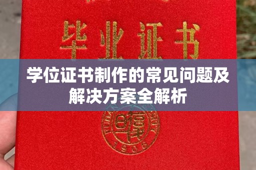 万宁学位证书制作的常见问题及解决方案全解析